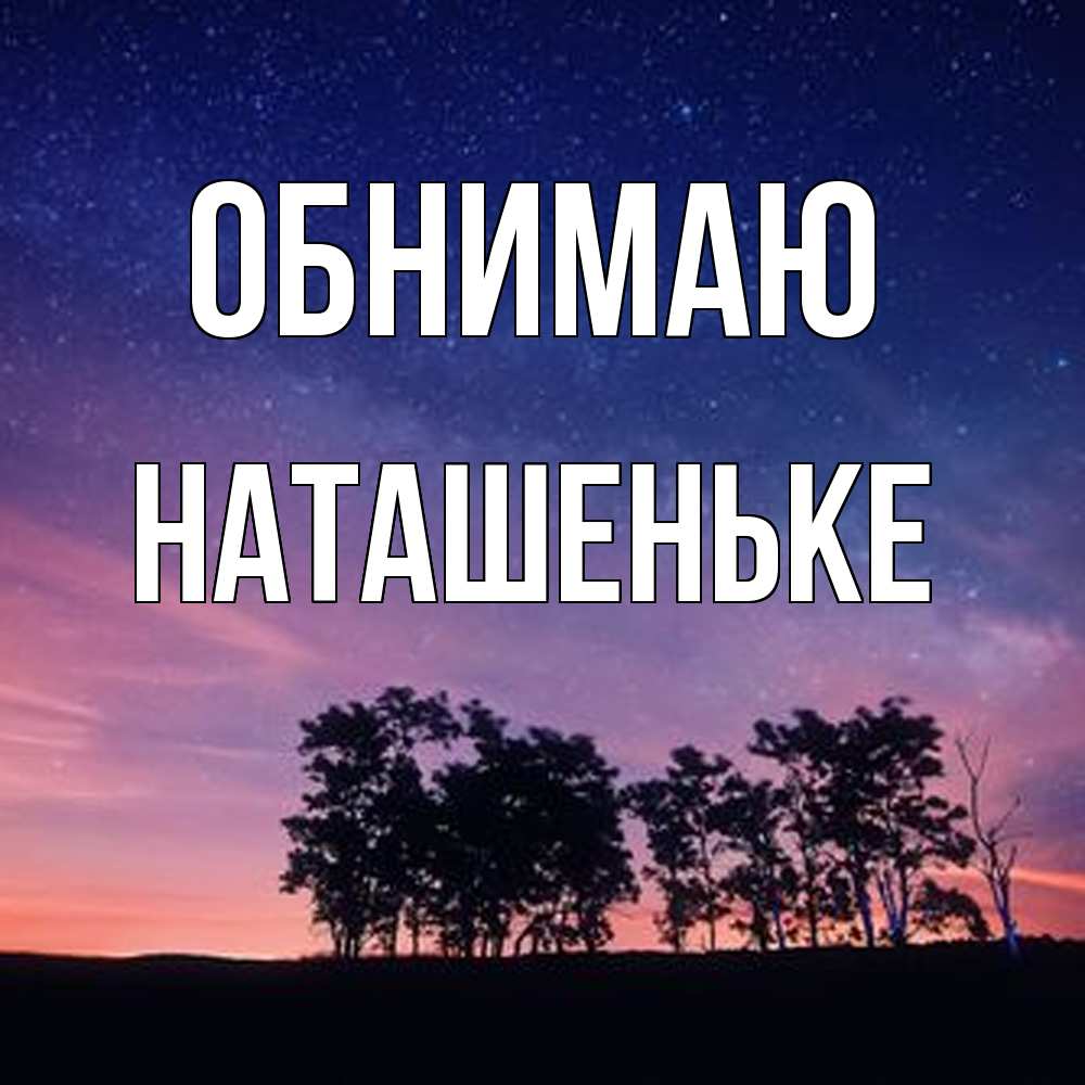 Открытка  с именем. Наташеньке, Обнимаю  