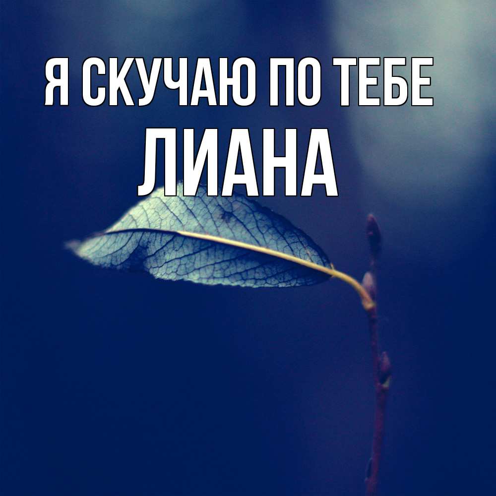 Открытка  с именем. Лиана, Я скучаю по тебе  