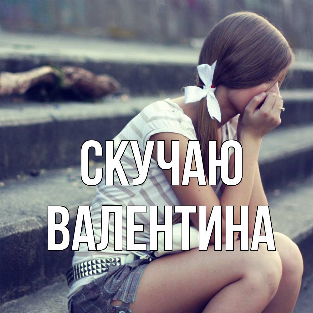 Открытка  с именем. валентина, Скучаю  