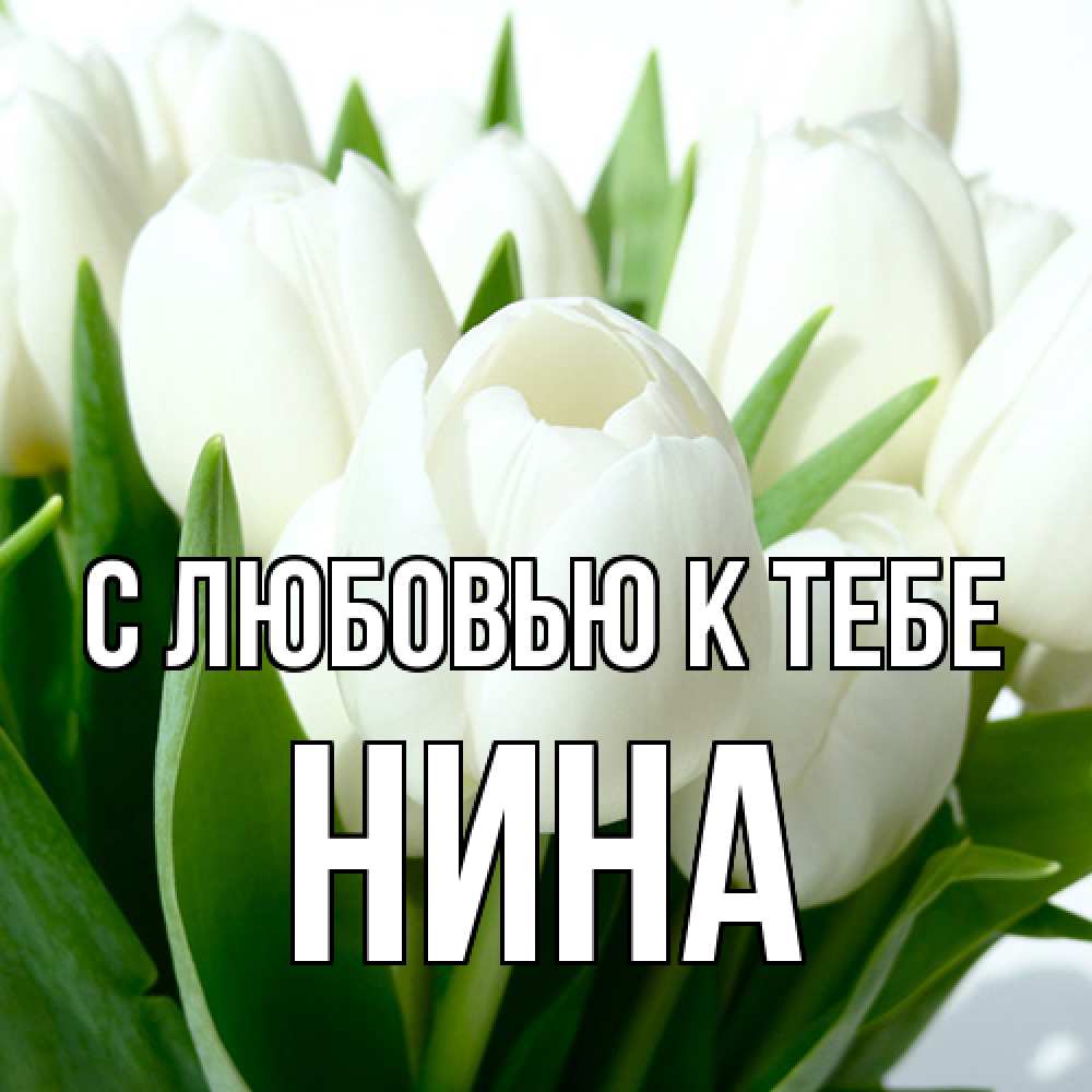 Открытка  с именем. Нина, С любовью к тебе  