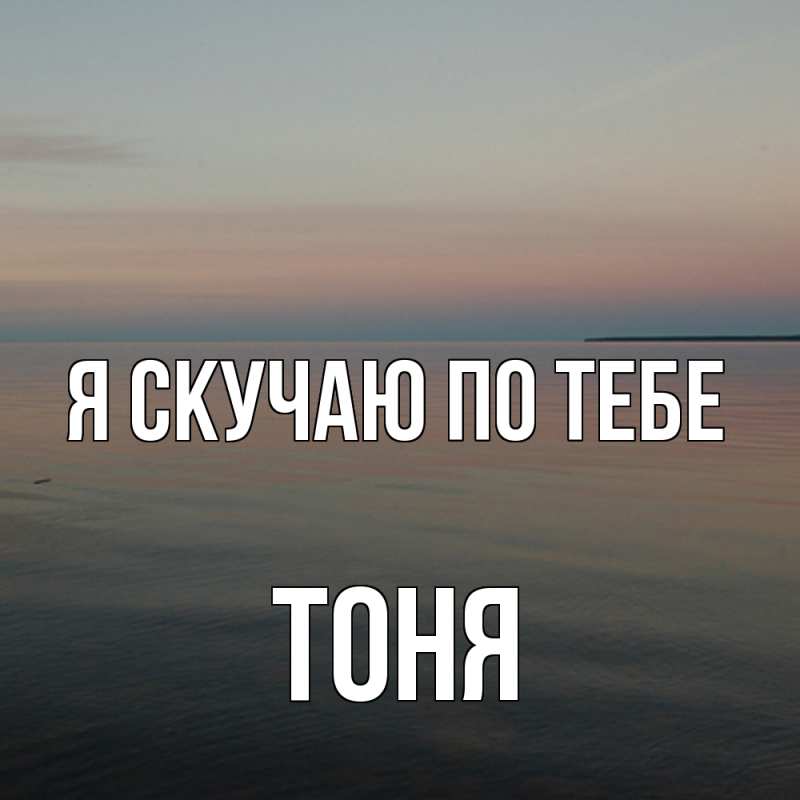 Картинка Я скучаю по тебе, Тоня