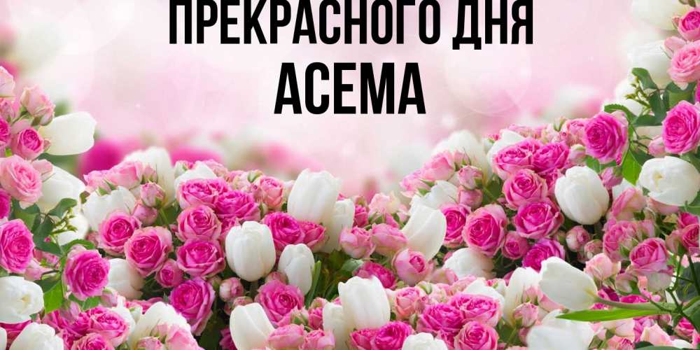 Открытка  с именем. Асема, Прекрасного дня  