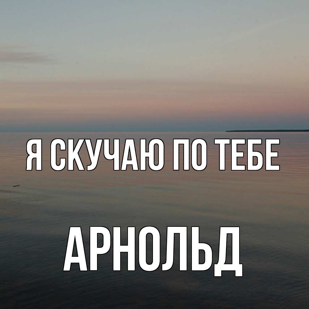 Открытка  с именем. Арнольд, Я скучаю по тебе  