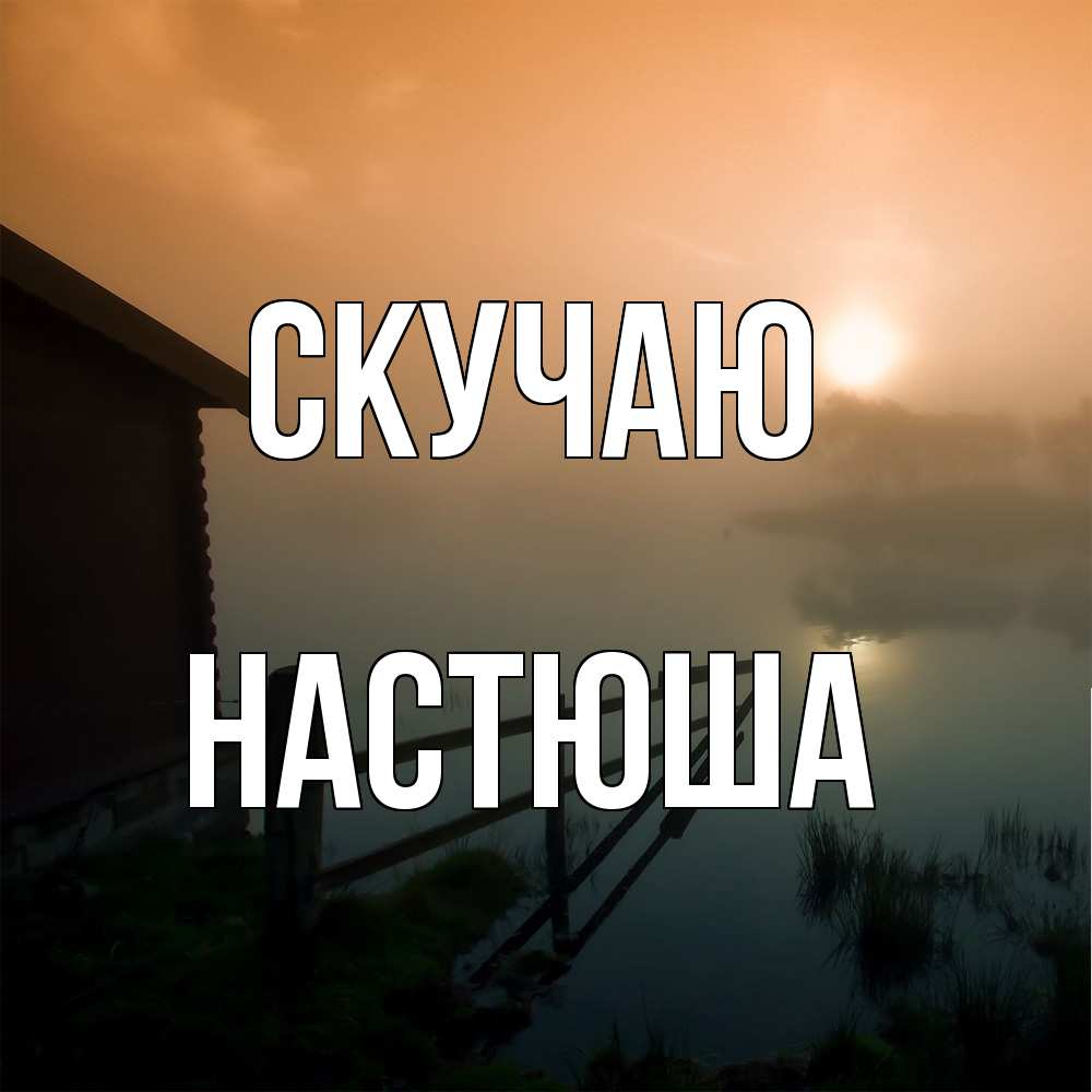 Открытка  с именем. Настюша, Скучаю  