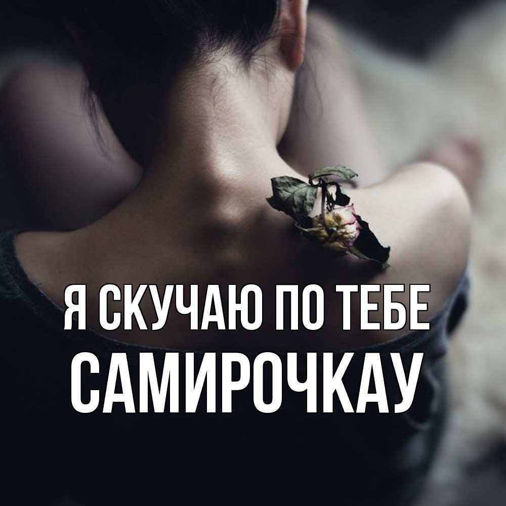 Открытка  с именем. Самирочкау, Я скучаю по тебе  