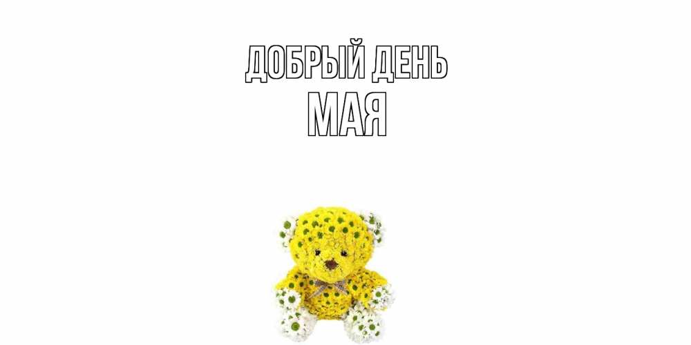 Открытка  с именем. Мая, Добрый день  