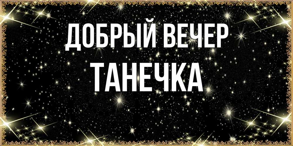 Открытка  с именем. Танечка, Добрый вечер  
