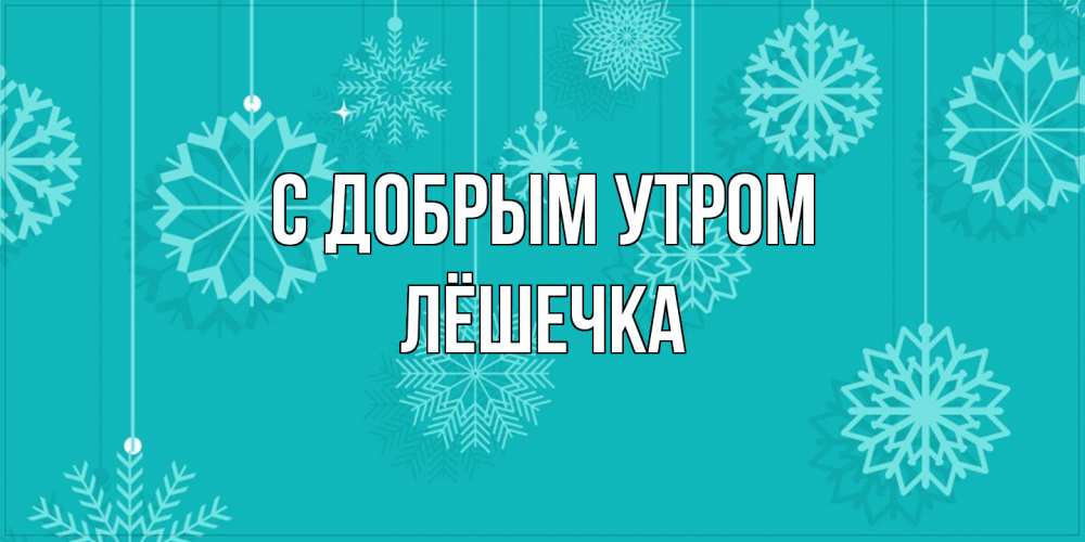 Открытка  с именем. Лёшечка, С добрым утром  