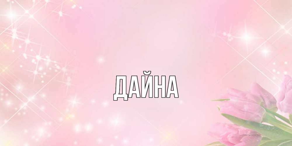 Открытка  с именем. Дайна, Главная  