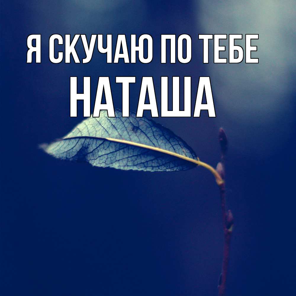 Открытка  с именем. Наташа, Я скучаю по тебе  