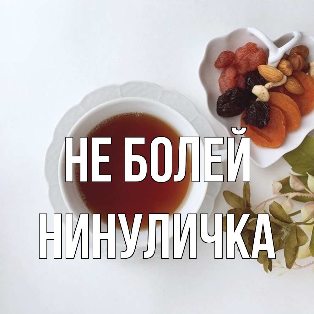 Открытка  с именем. Нинуличка, Не болей  