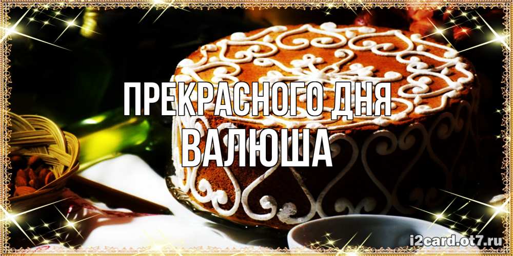 Открытка  с именем. Валюша, Прекрасного дня  