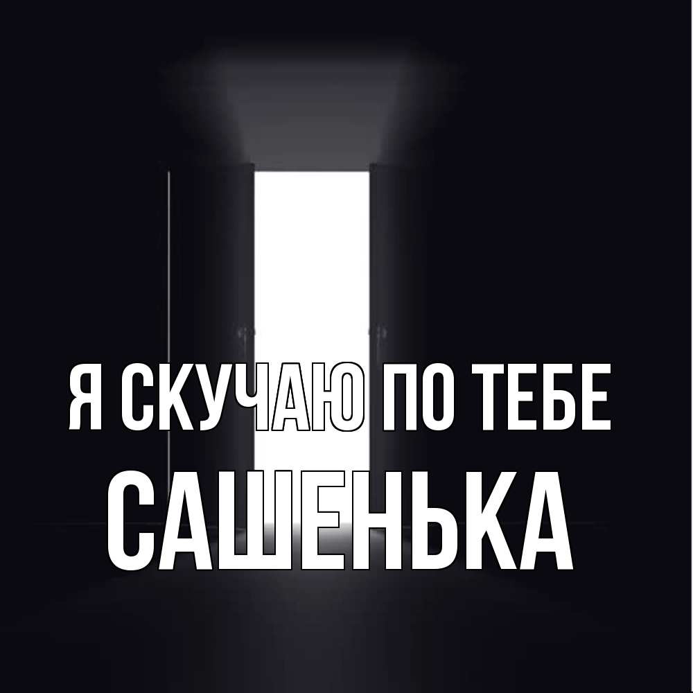 Открытка  с именем. Сашенька, Я скучаю по тебе  