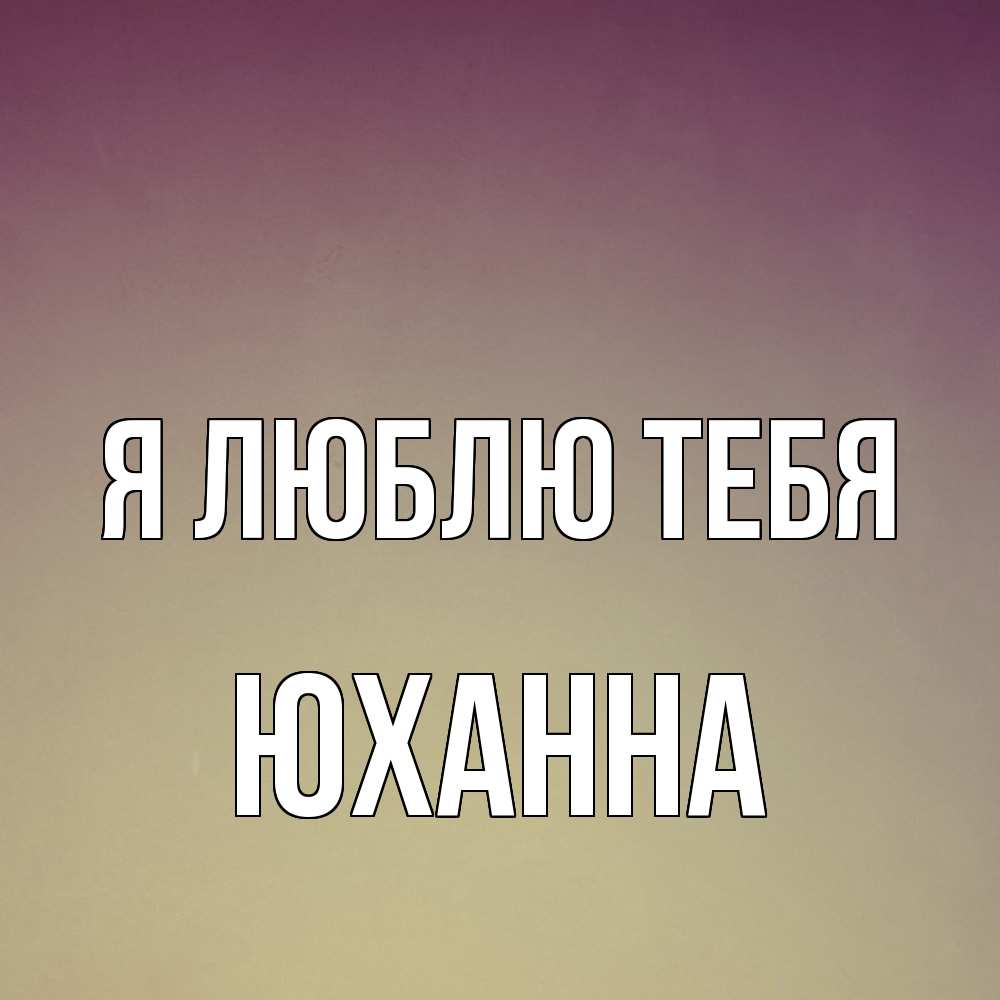 Открытка  с именем. Юханна, Я люблю тебя  