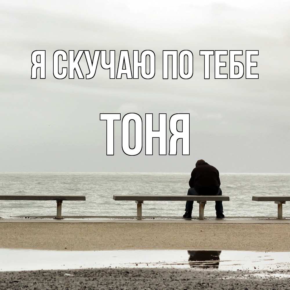 Открытка  с именем. Тоня, Я скучаю по тебе  