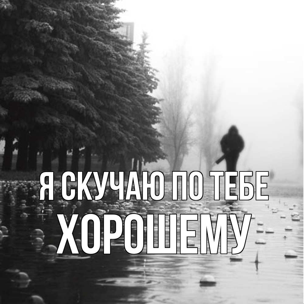 Открытка  с именем. Хорошему, Я скучаю по тебе  