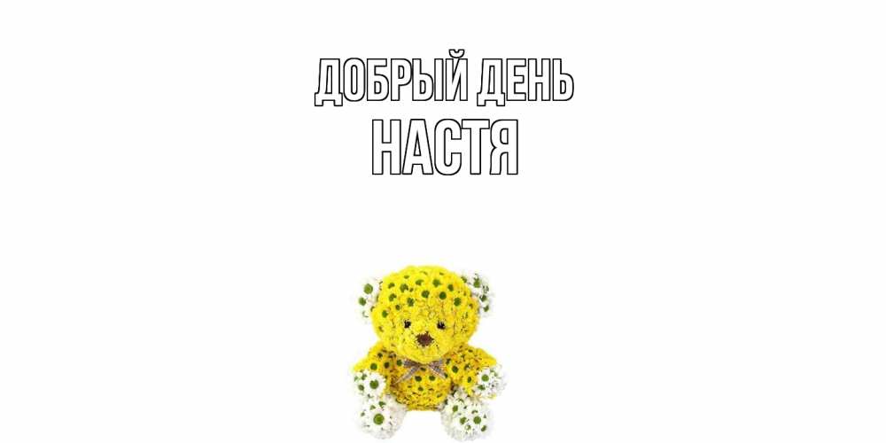 Открытка  с именем. Настя, Добрый день  