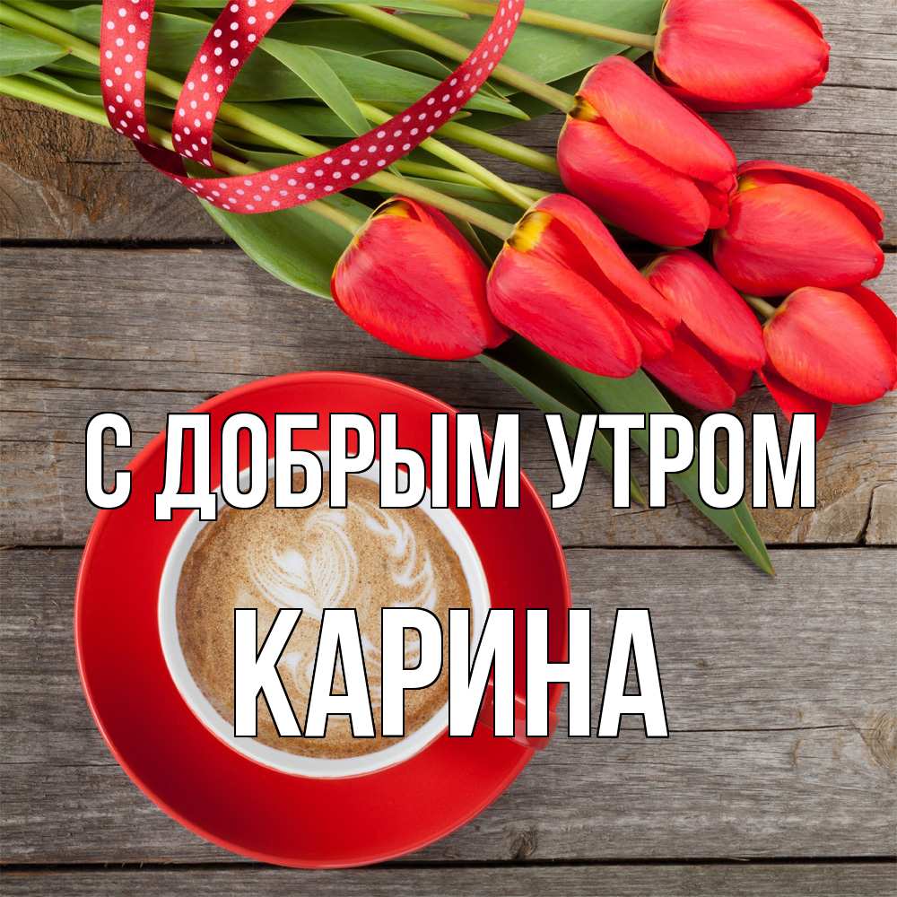 Открытка  с именем. Карина, С добрым утром  