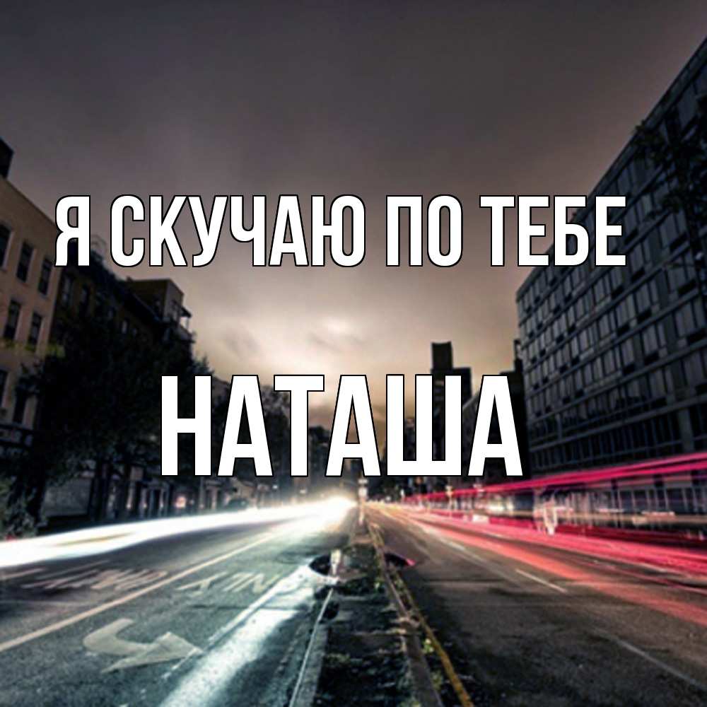 Открытка  с именем. Наташа, Я скучаю по тебе  