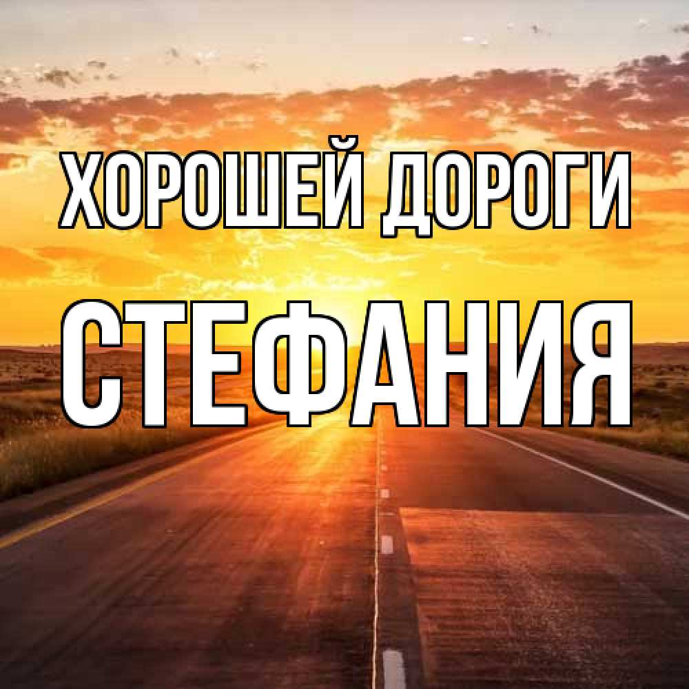 Открытка  с именем. Стефания, Хорошей дороги  