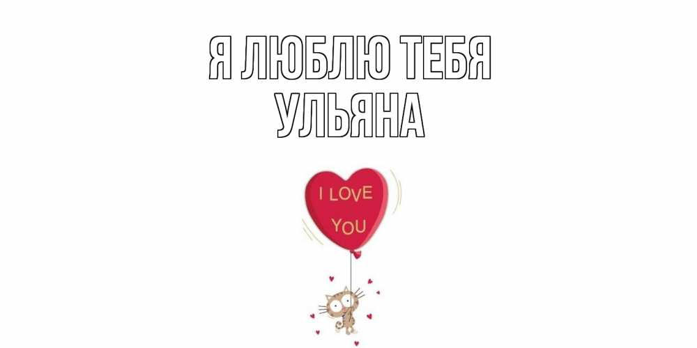Открытка  с именем. Ульяна, Я люблю тебя  