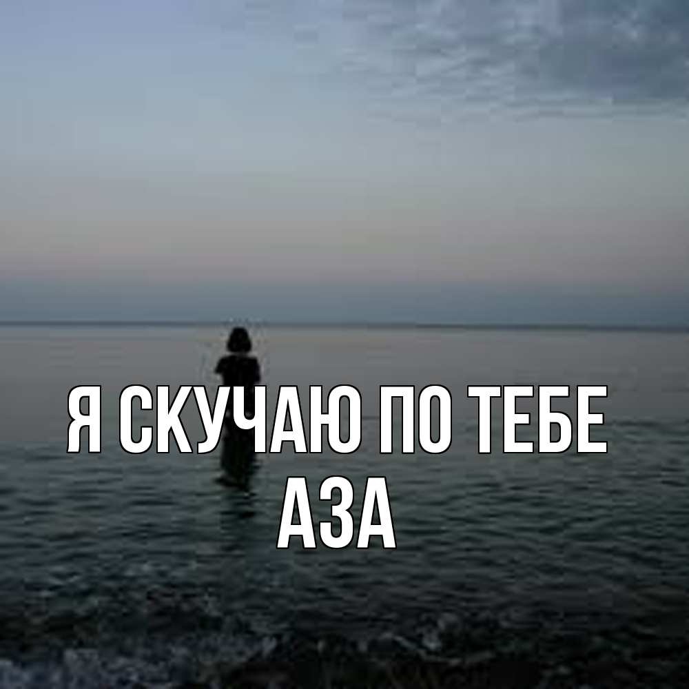 Открытка  с именем. Аза, Я скучаю по тебе  