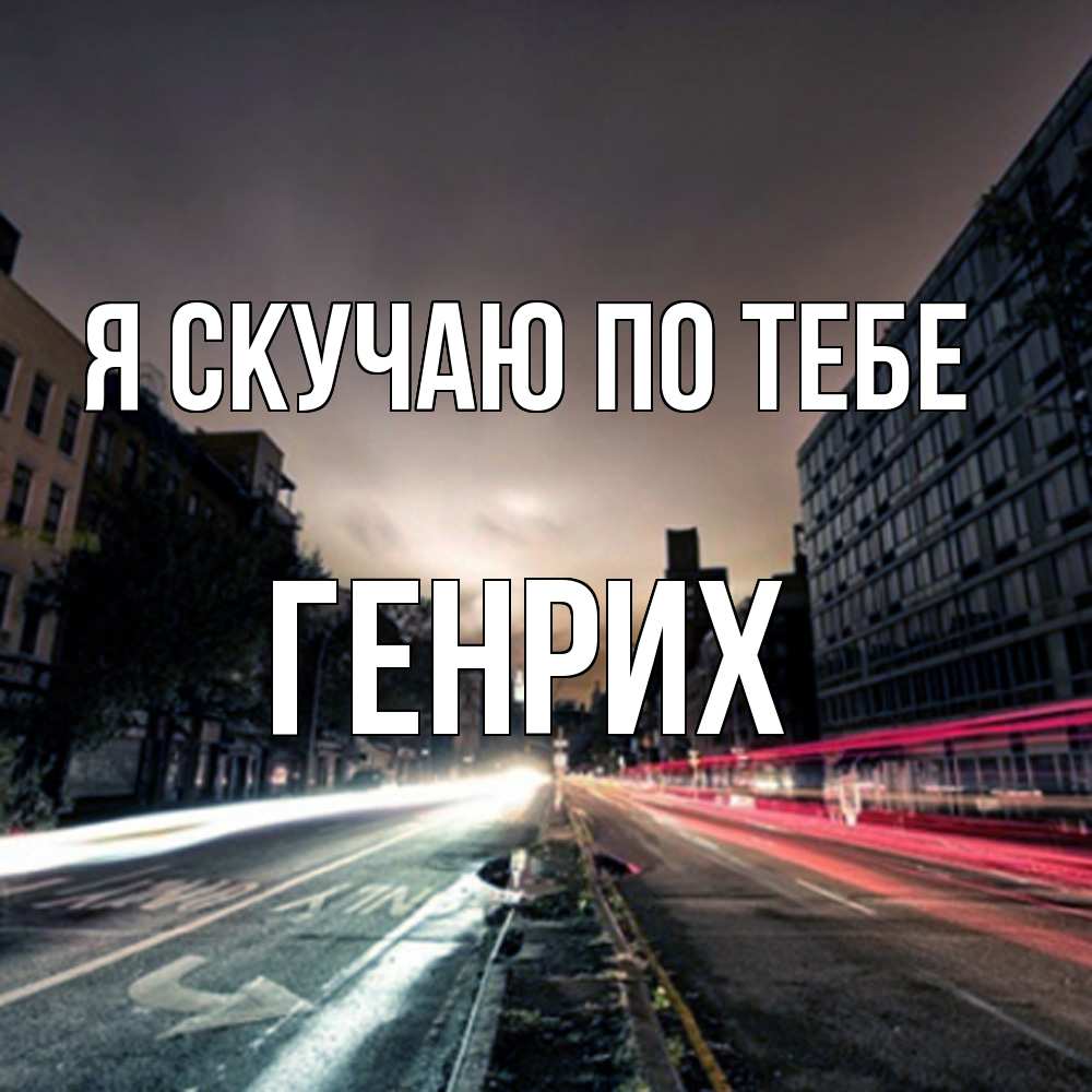 Открытка  с именем. Генрих, Я скучаю по тебе  