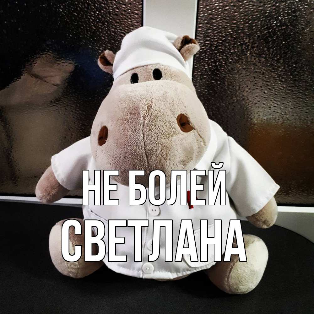 Открытка  с именем. Светлана, Не болей  