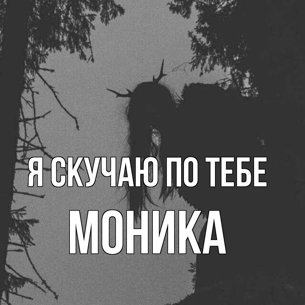 Открытка  с именем. Моника, Я скучаю по тебе  