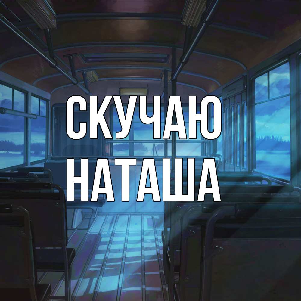 Открытка  с именем. Наташа, Скучаю  