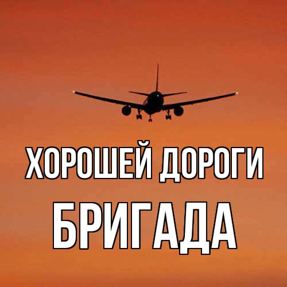 Открытка  с именем. Бригада, Хорошей дороги  