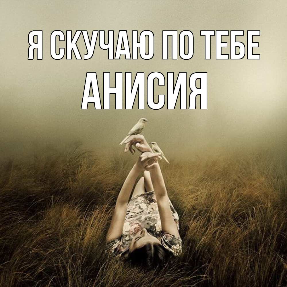 Открытка  с именем. Анисия, Я скучаю по тебе  