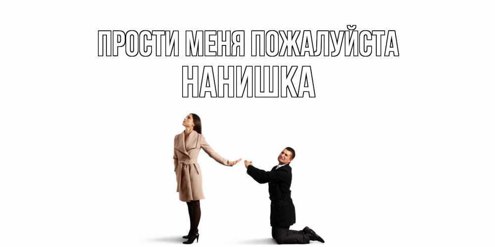 Открытка  с именем. Нанишка, Прости меня пожалуйста  