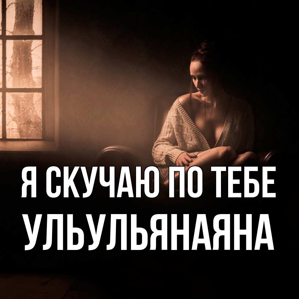 Открытка  с именем. Ульульянаяна, Я скучаю по тебе  