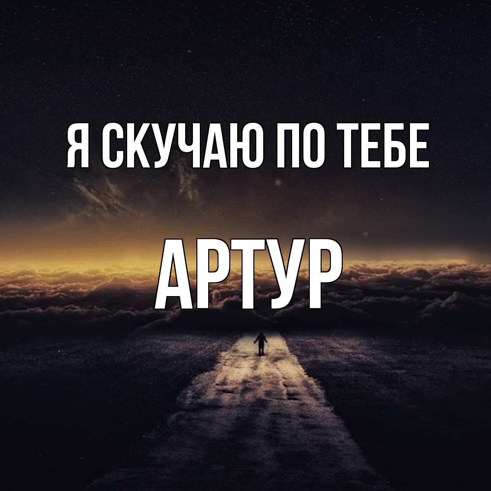 Открытка  с именем. Артур, Я скучаю по тебе  