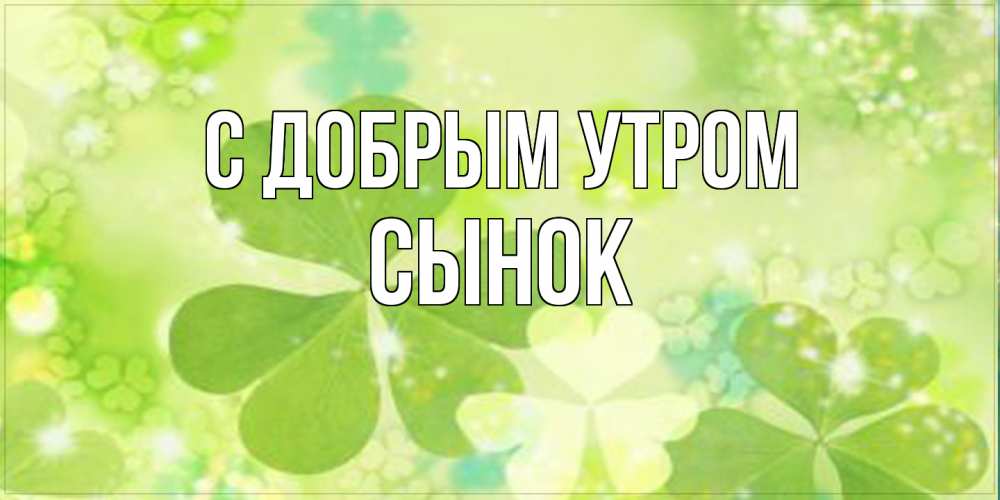 Открытка  с именем. Сынок, С добрым утром  