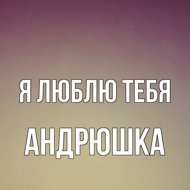 Картинка Я люблю тебя, Андрюшка