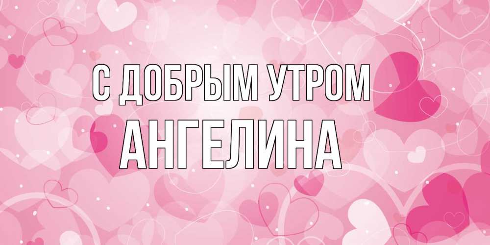 Открытка  с именем. Ангелина, С добрым утром  