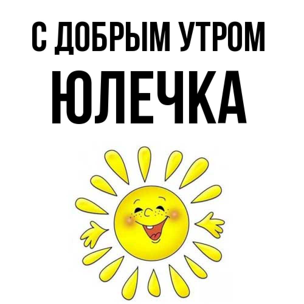 Открытка  с именем. Юлечка, С добрым утром  