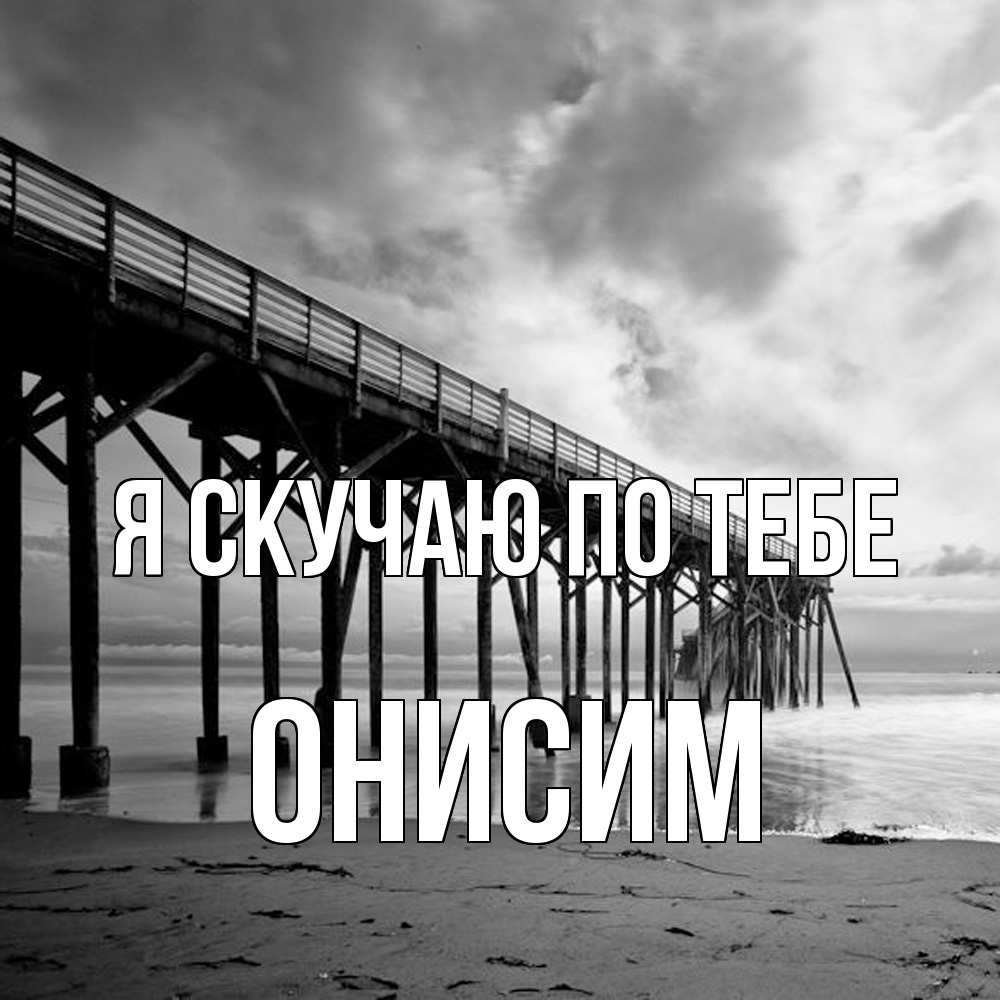 Открытка  с именем. Онисим, Я скучаю по тебе  