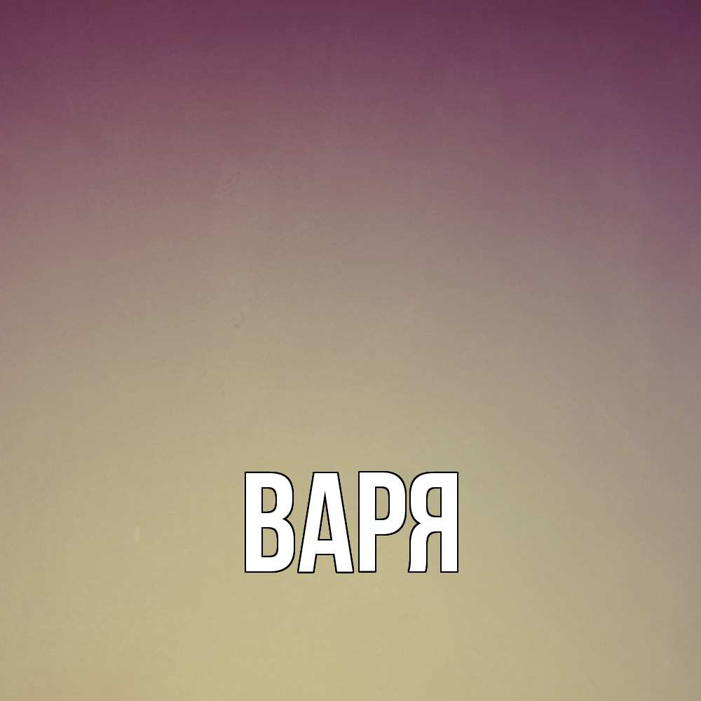 Открытка  с именем. варя, Главная  