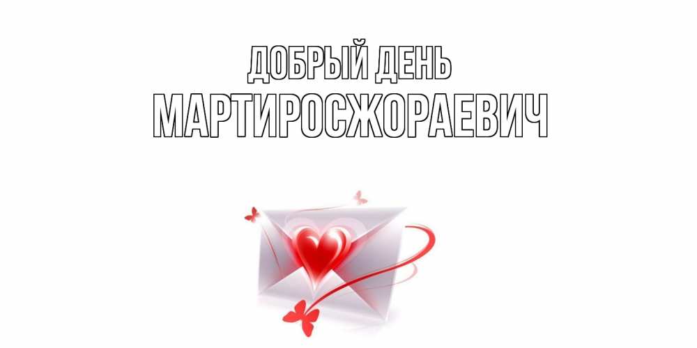 Открытка  с именем. Мартиросжораевич, Добрый день  