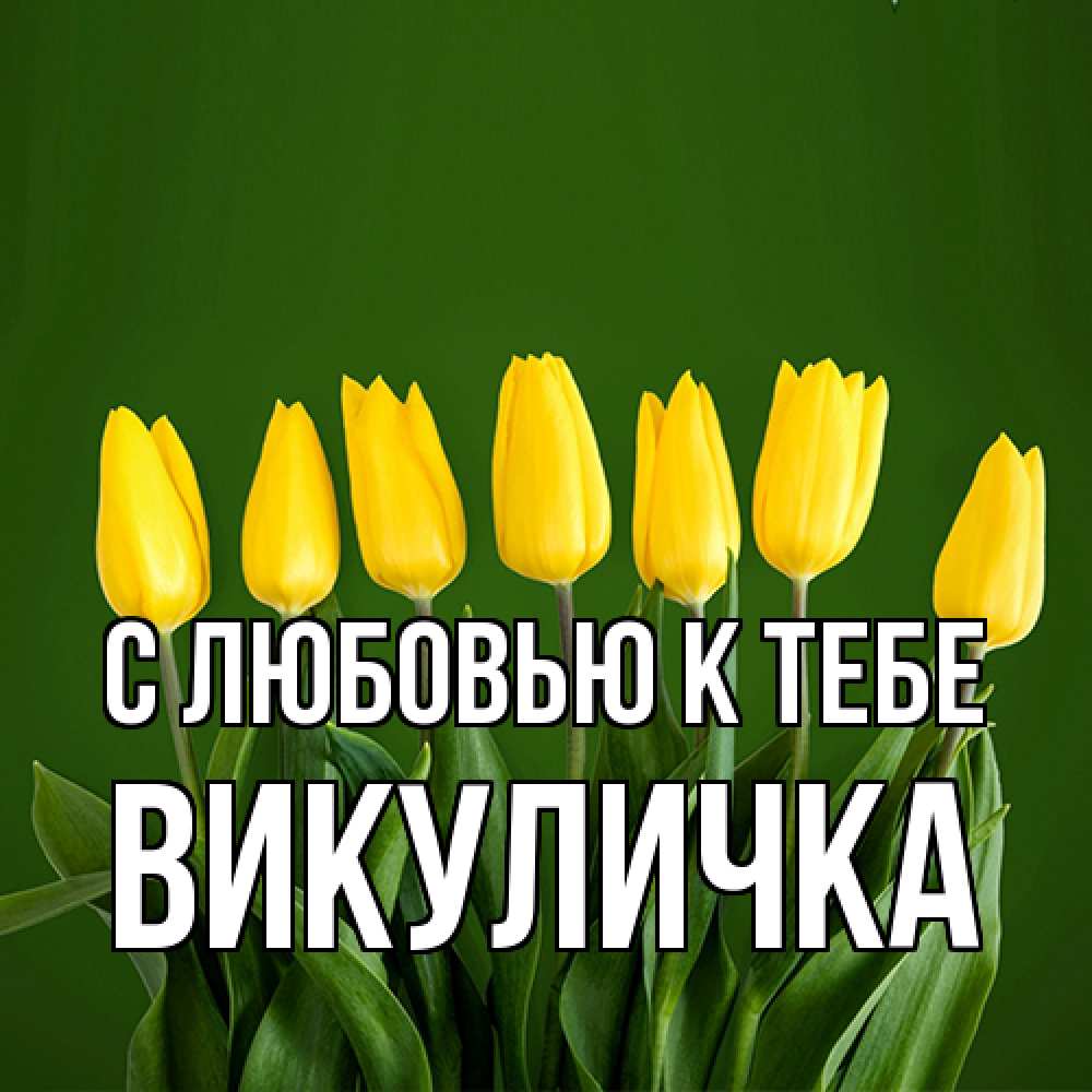 Открытка  с именем. Викуличка, С любовью к тебе  
