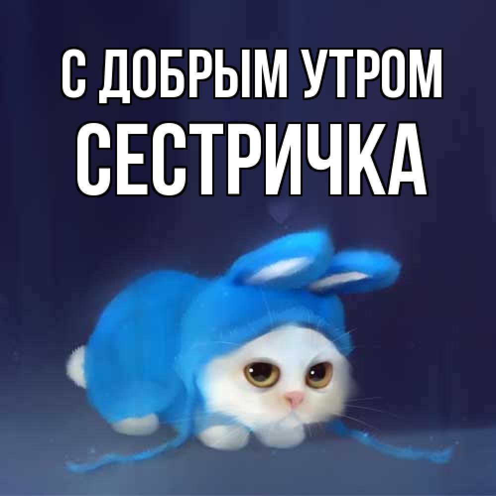 Открытка  с именем. Сестричка, С добрым утром  