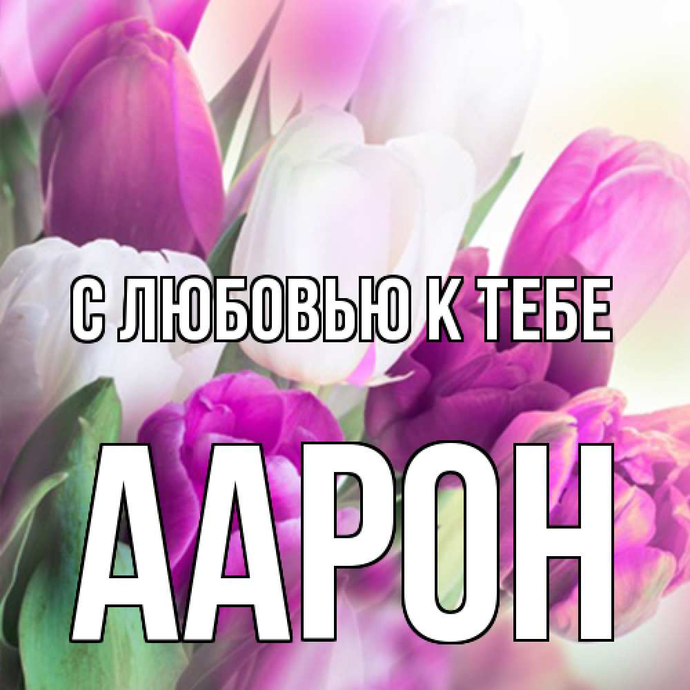 Открытка  с именем. Аарон, С любовью к тебе  