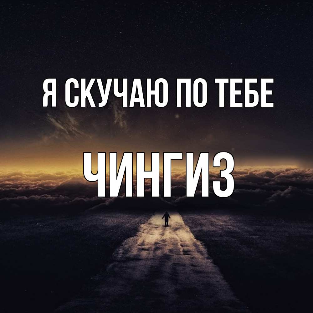 Открытка  с именем. Чингиз, Я скучаю по тебе  
