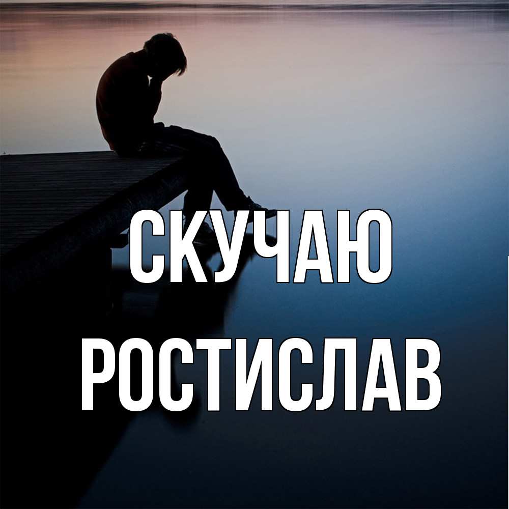Открытка  с именем. Ростислав, Скучаю  