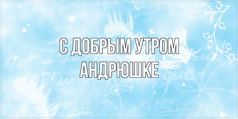 Картинка С добрым утром, Андрюшке