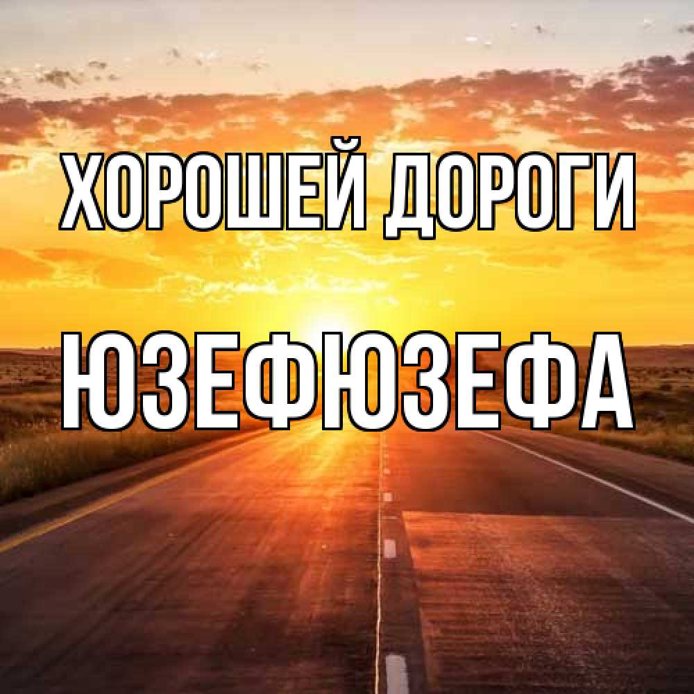 Открытка  с именем. Юзефюзефа, Хорошей дороги  