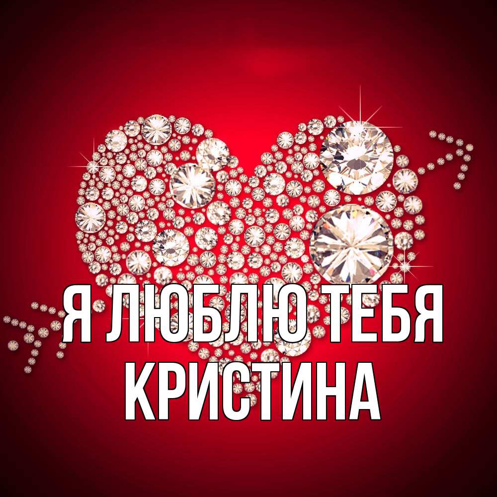 Открытка  с именем. Кристина, Я люблю тебя  